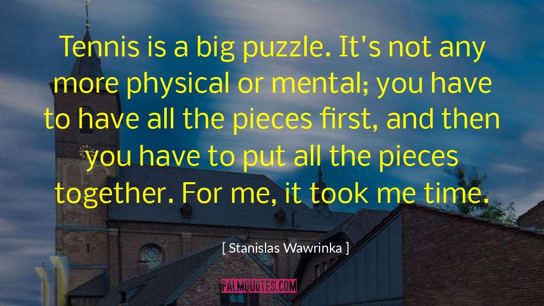 Stanislas Wawrinka Quotes: Tennis is a big puzzle.