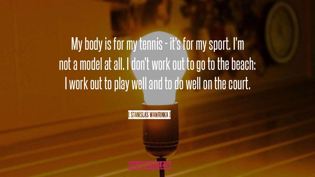 Stanislas Wawrinka Quotes: My body is for my