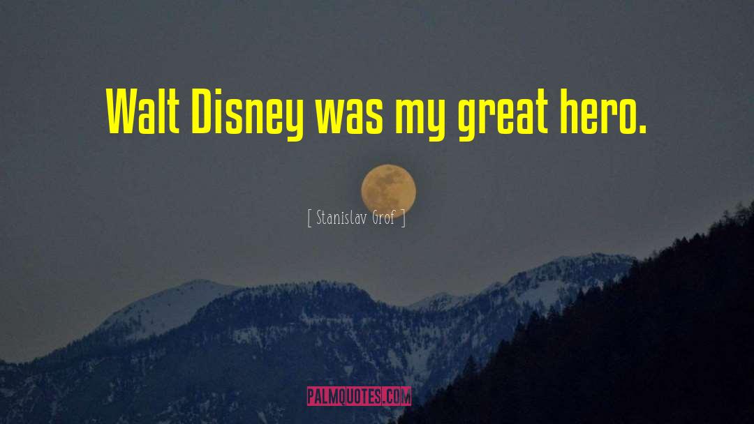 Stanislav Grof Quotes: Walt Disney was my great