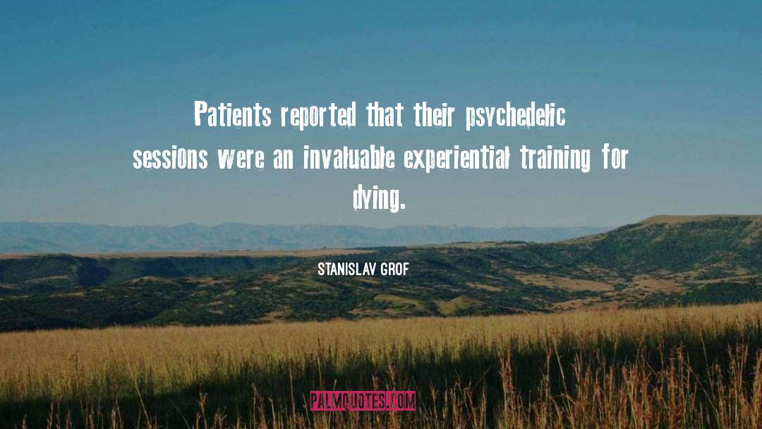Stanislav Grof Quotes: Patients reported that their psychedelic