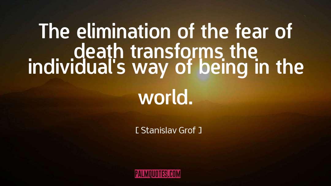Stanislav Grof Quotes: The elimination of the fear