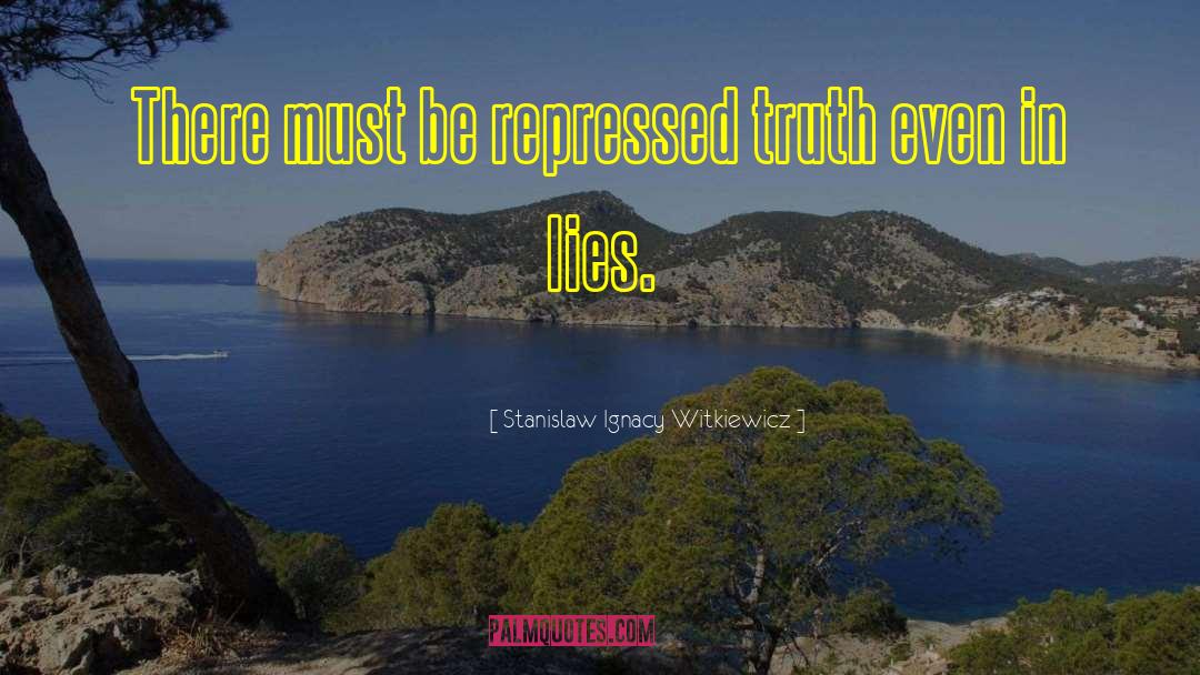 Stanislaw Ignacy Witkiewicz Quotes: There must be repressed truth