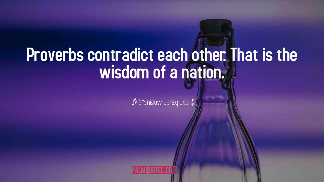 Stanislaw Jerzy Lec Quotes: Proverbs contradict each other. That