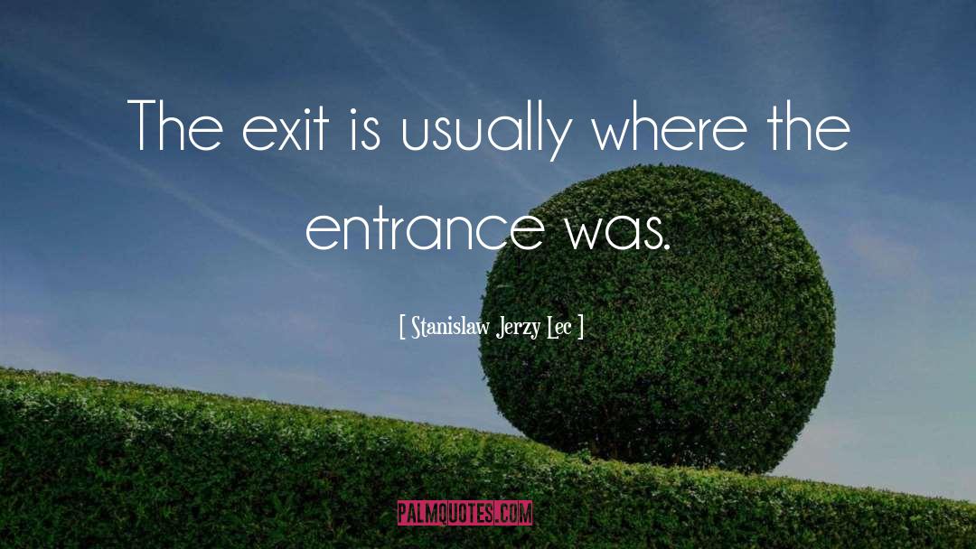 Stanislaw Jerzy Lec Quotes: The exit is usually where