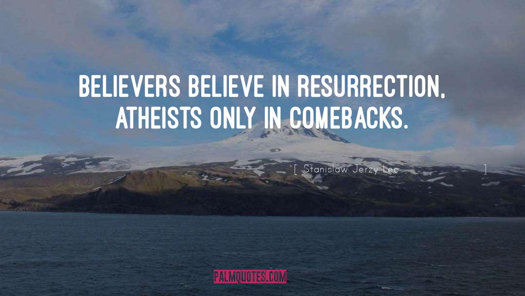 Stanislaw Jerzy Lec Quotes: Believers believe in resurrection, atheists