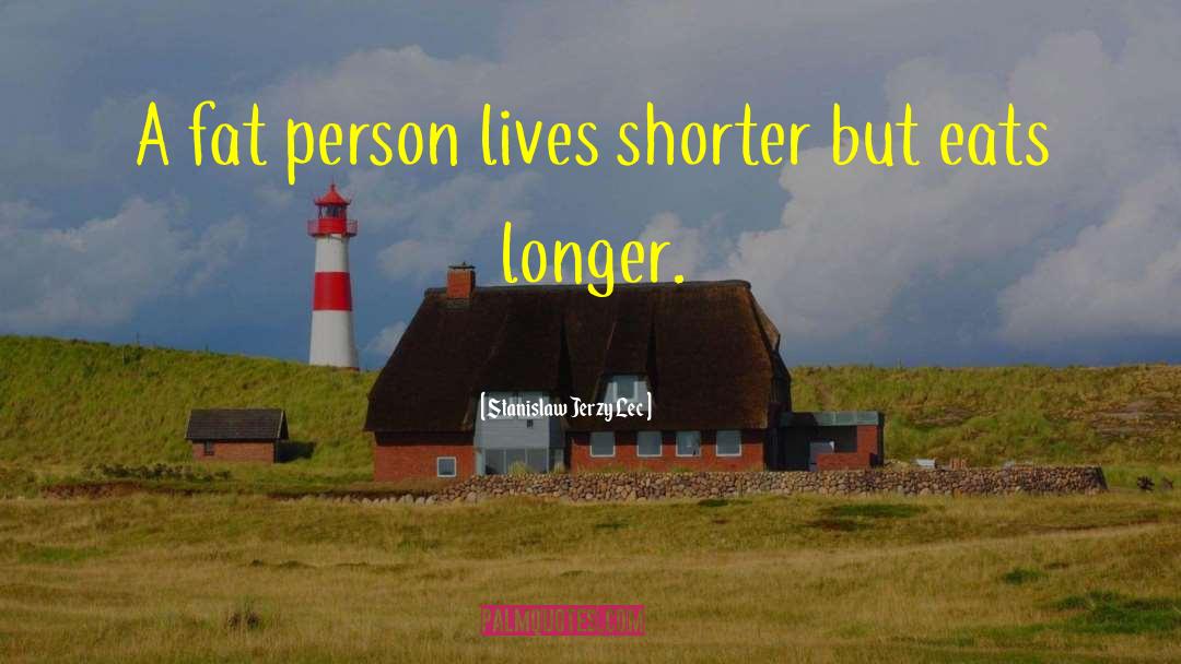 Stanislaw Jerzy Lec Quotes: A fat person lives shorter