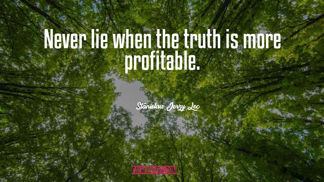 Stanislaw Jerzy Lec Quotes: Never lie when the truth