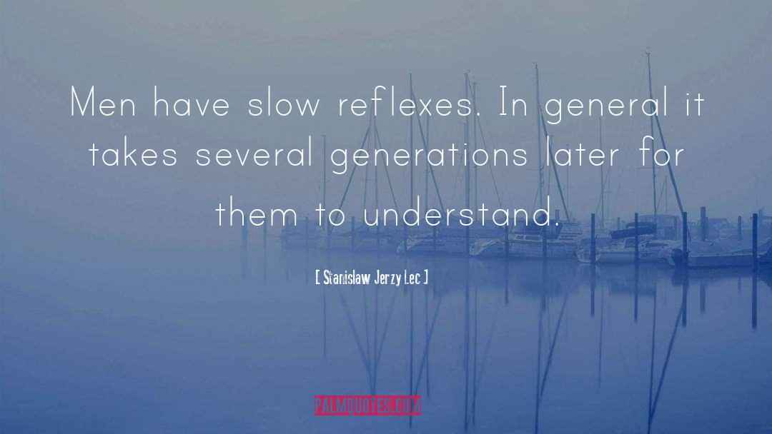 Stanislaw Jerzy Lec Quotes: Men have slow reflexes. In