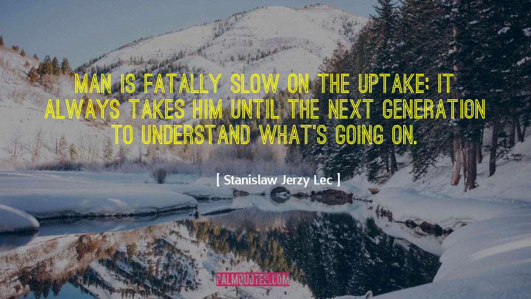 Stanislaw Jerzy Lec Quotes: Man is fatally slow on