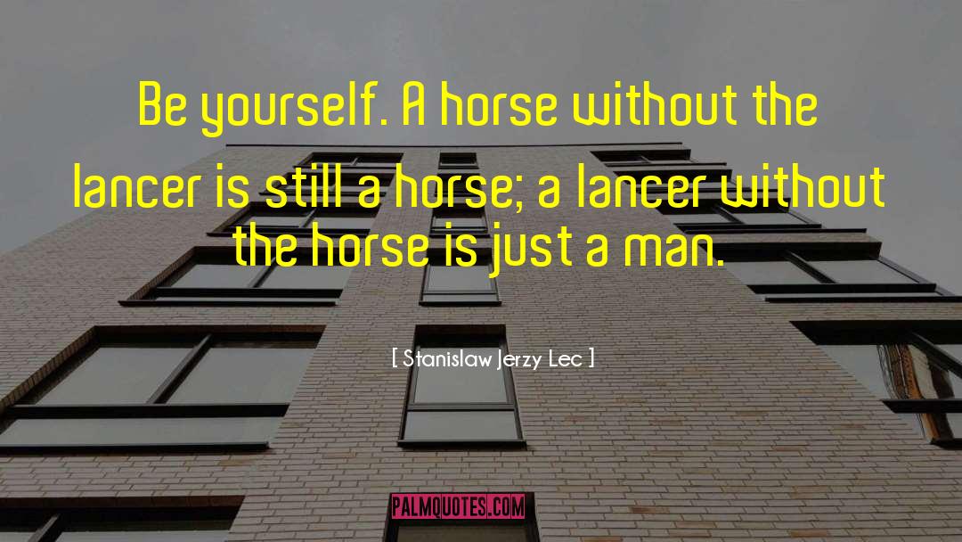 Stanislaw Jerzy Lec Quotes: Be yourself. A horse without