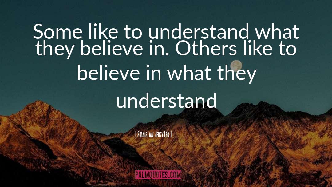 Stanislaw Jerzy Lec Quotes: Some like to understand what