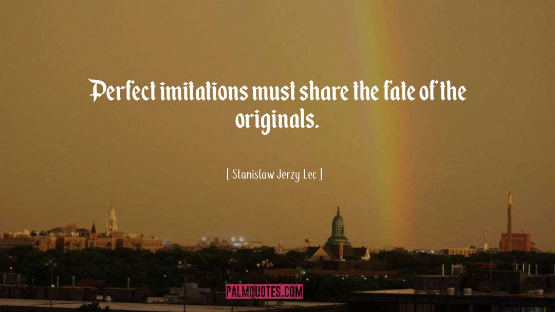 Stanislaw Jerzy Lec Quotes: Perfect imitations must share the