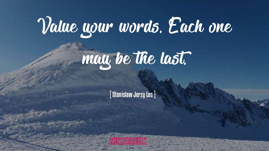 Stanislaw Jerzy Lec Quotes: Value your words. Each one