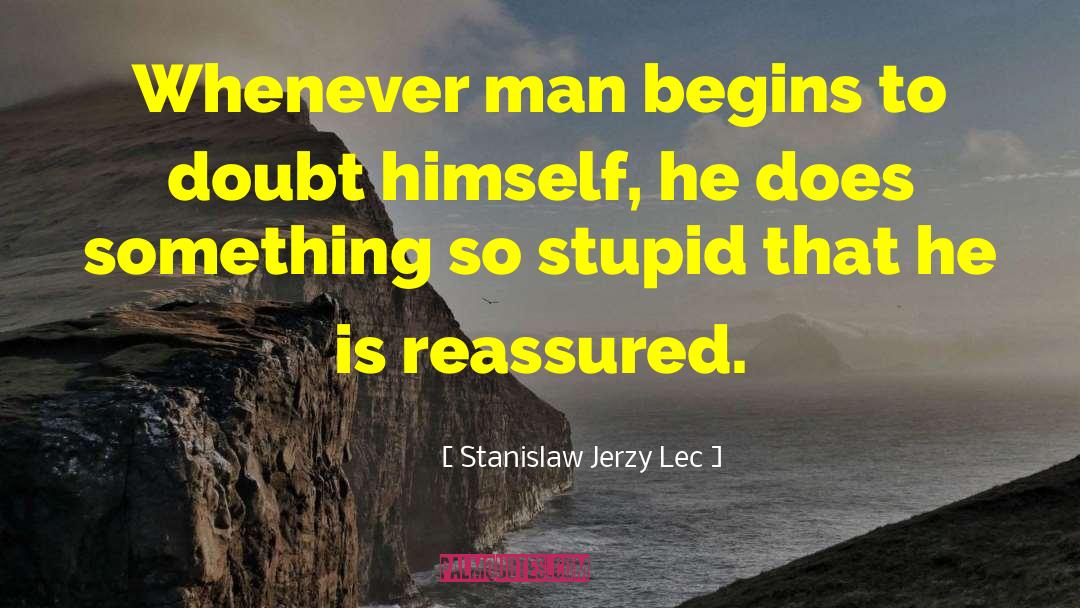 Stanislaw Jerzy Lec Quotes: Whenever man begins to doubt