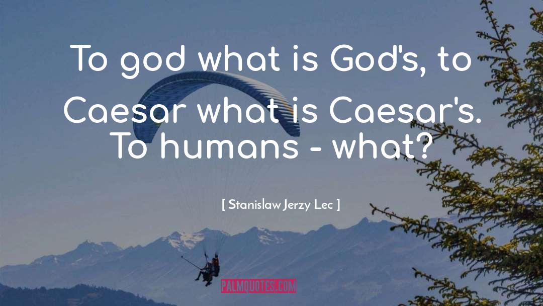 Stanislaw Jerzy Lec Quotes: To god what is God's,