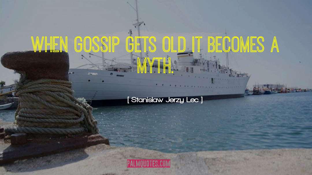 Stanislaw Jerzy Lec Quotes: When gossip gets old it