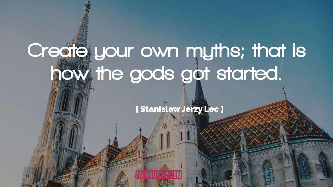 Stanislaw Jerzy Lec Quotes: Create your own myths; that