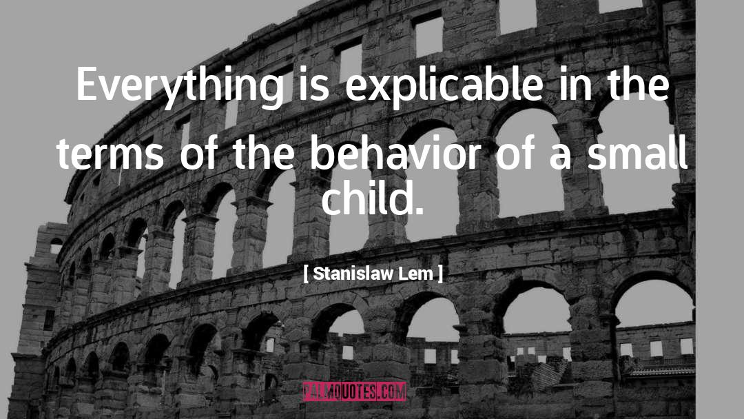 Stanislaw Lem Quotes: Everything is explicable in the