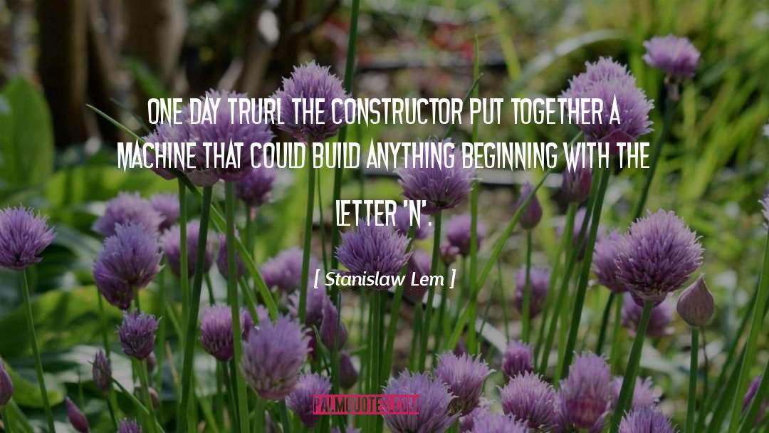 Stanislaw Lem Quotes: One day Trurl the constructor