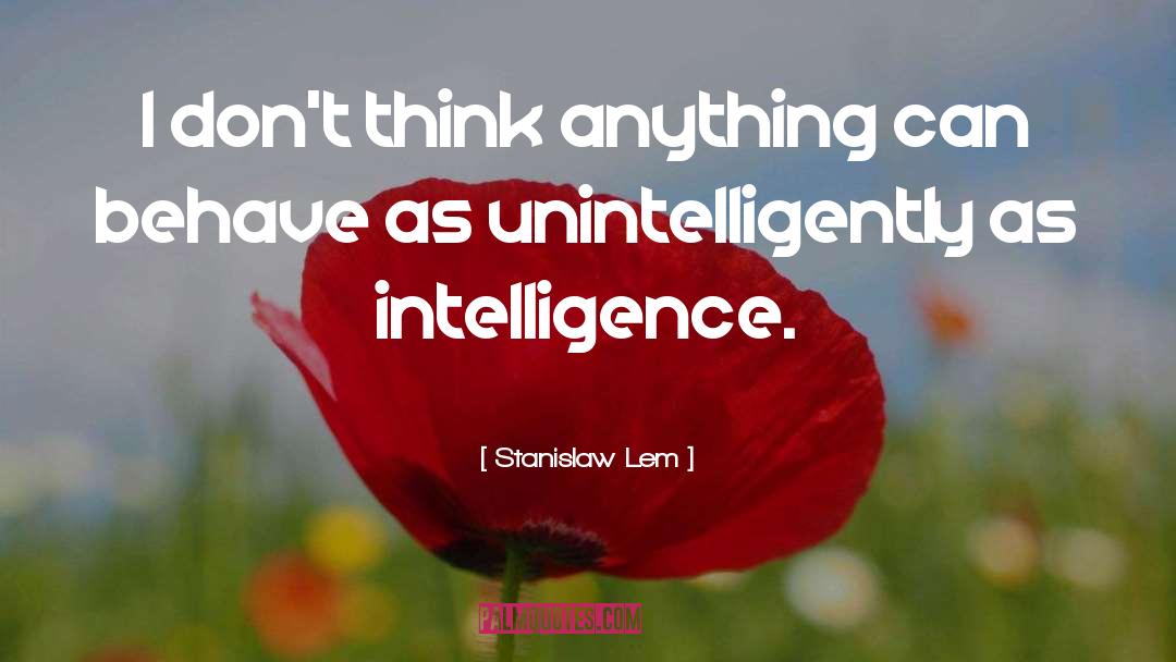 Stanislaw Lem Quotes: I don't think anything can