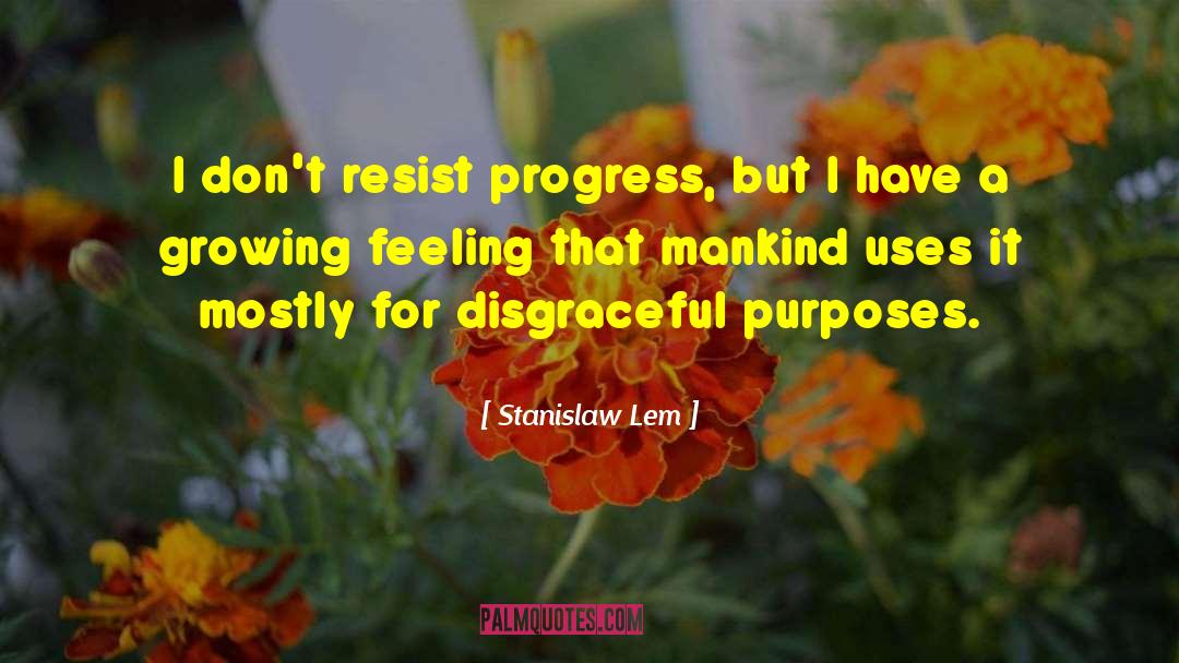 Stanislaw Lem Quotes: I don't resist progress, but