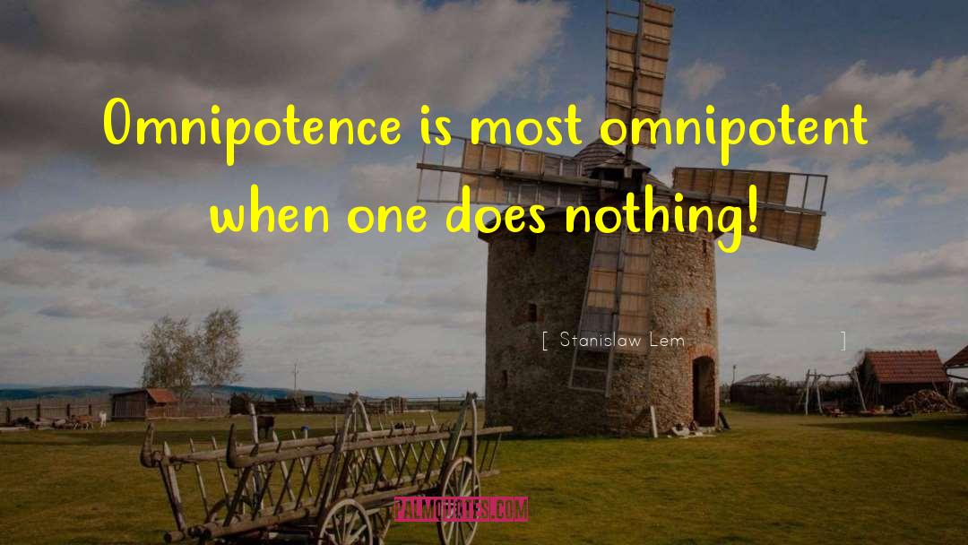 Stanislaw Lem Quotes: Omnipotence is most omnipotent when