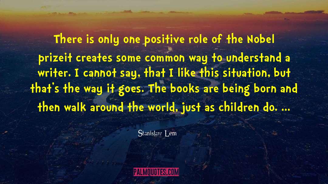 Stanislaw Lem Quotes: There is only one positive