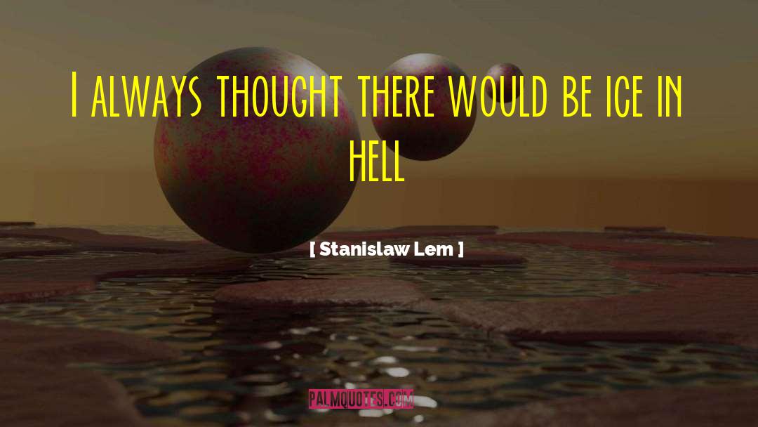 Stanislaw Lem Quotes: I always thought there would