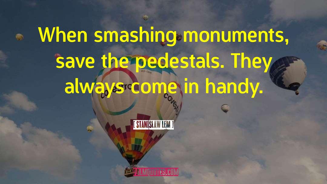Stanislaw Lem Quotes: When smashing monuments, save the