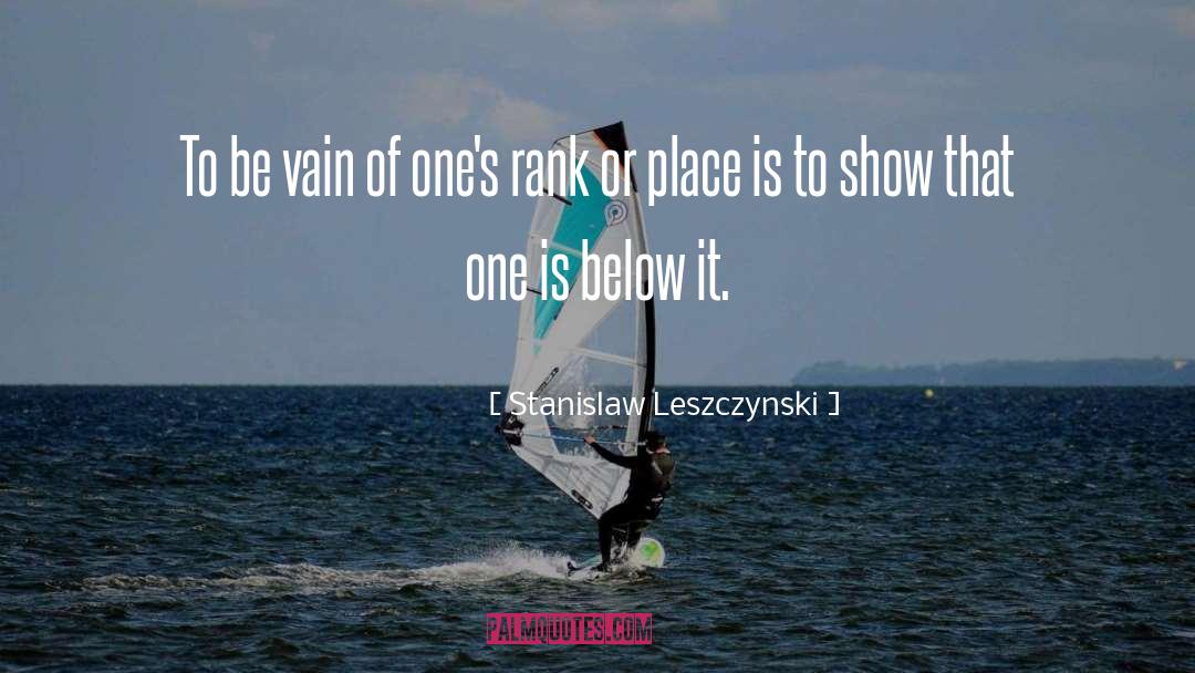 Stanislaw Leszczynski Quotes: To be vain of one's