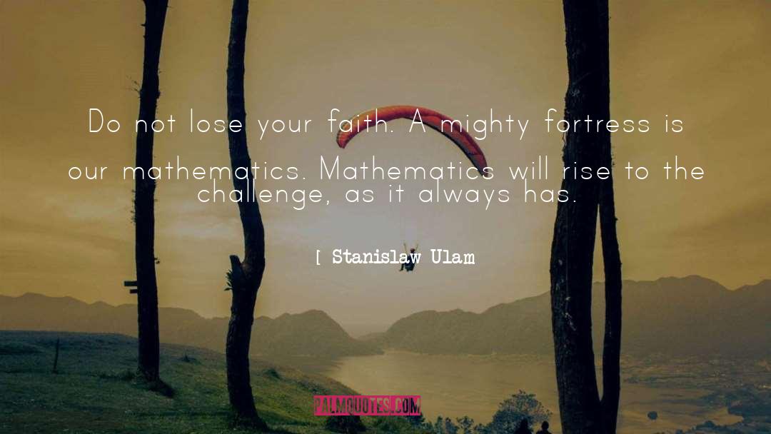 Stanislaw Ulam Quotes: Do not lose your faith.