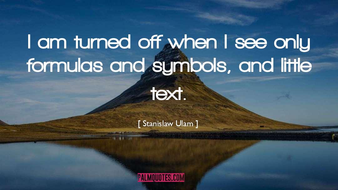 Stanislaw Ulam Quotes: I am turned off when