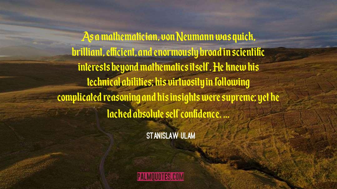 Stanislaw Ulam Quotes: As a mathematician, von Neumann