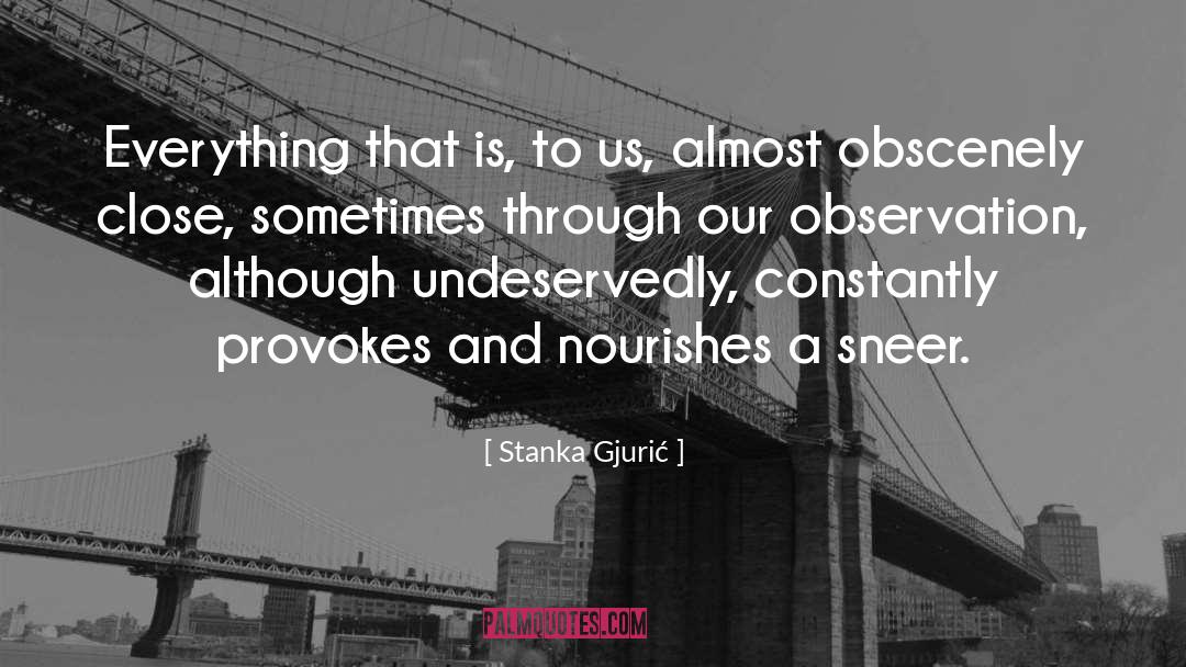 Stanka Gjurić Quotes: Everything that is, to us,