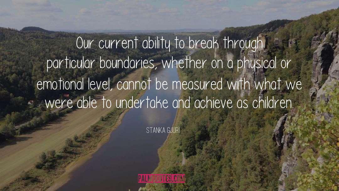 Stanka Gjurić Quotes: Our current ability to break