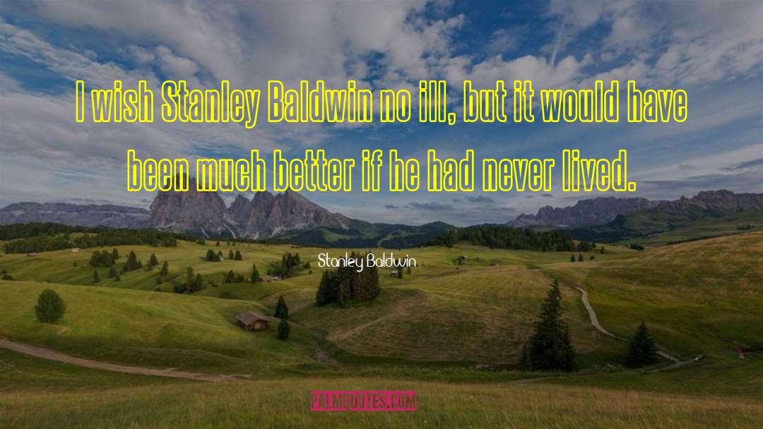 Stanley Baldwin Quotes: I wish Stanley Baldwin no