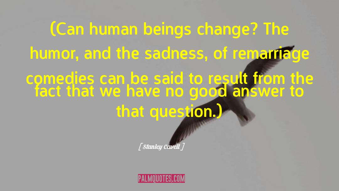 Stanley Cavell Quotes: (Can human beings change? The