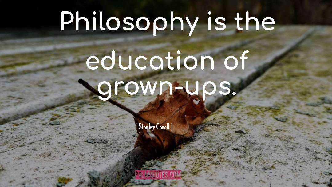 Stanley Cavell Quotes: Philosophy is the education of