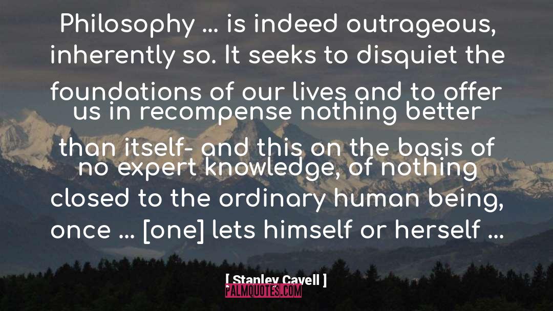 Stanley Cavell Quotes: Philosophy ... is indeed outrageous,