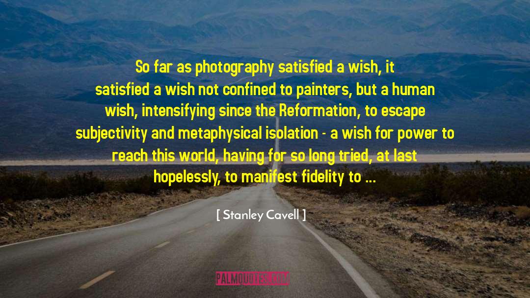 Stanley Cavell Quotes: So far as photography satisfied