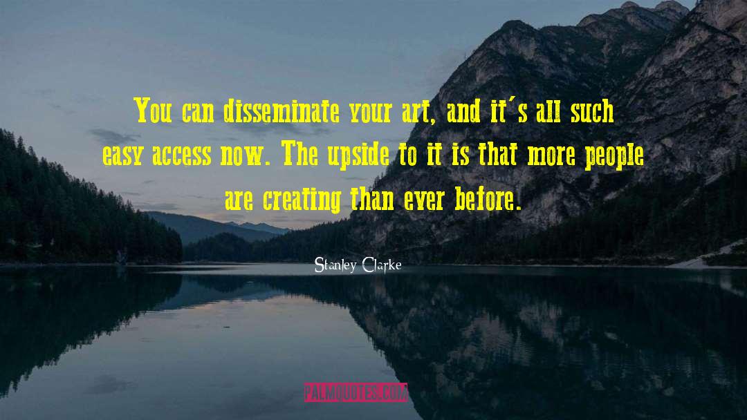 Stanley Clarke Quotes: You can disseminate your art,