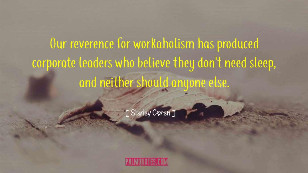 Stanley Coren Quotes: Our reverence for workaholism has
