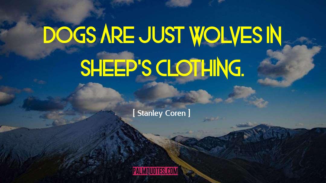 Stanley Coren Quotes: Dogs are just wolves in