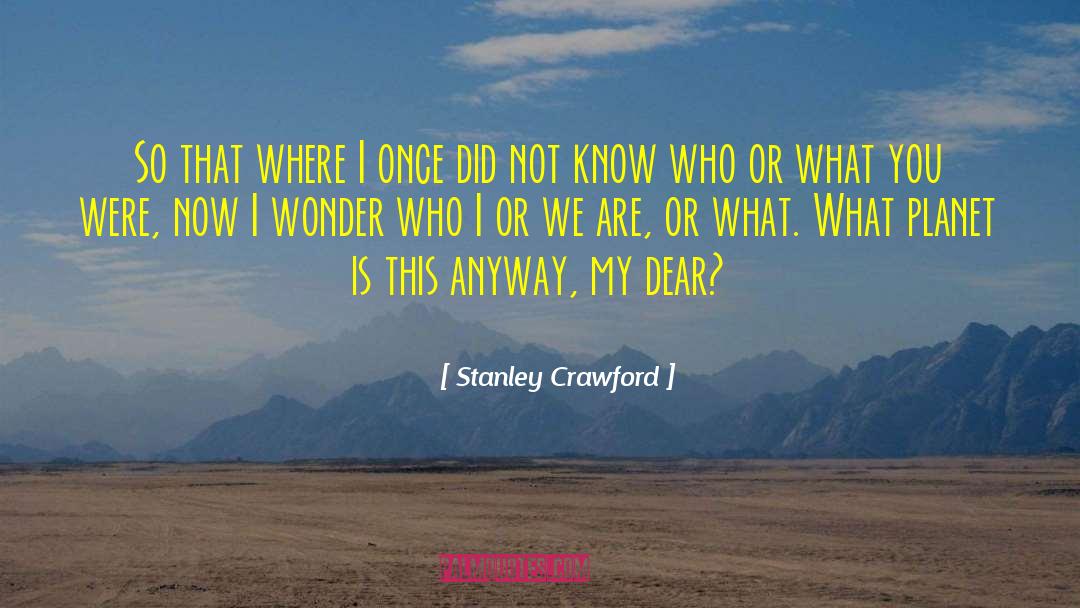 Stanley Crawford Quotes: So that where I once