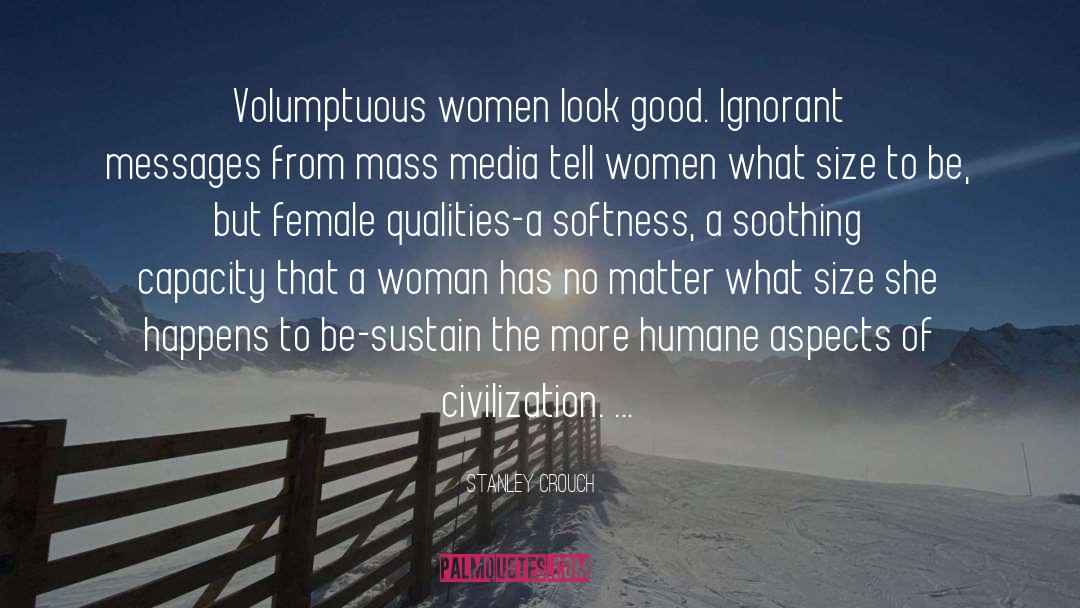 Stanley Crouch Quotes: Volumptuous women look good. Ignorant