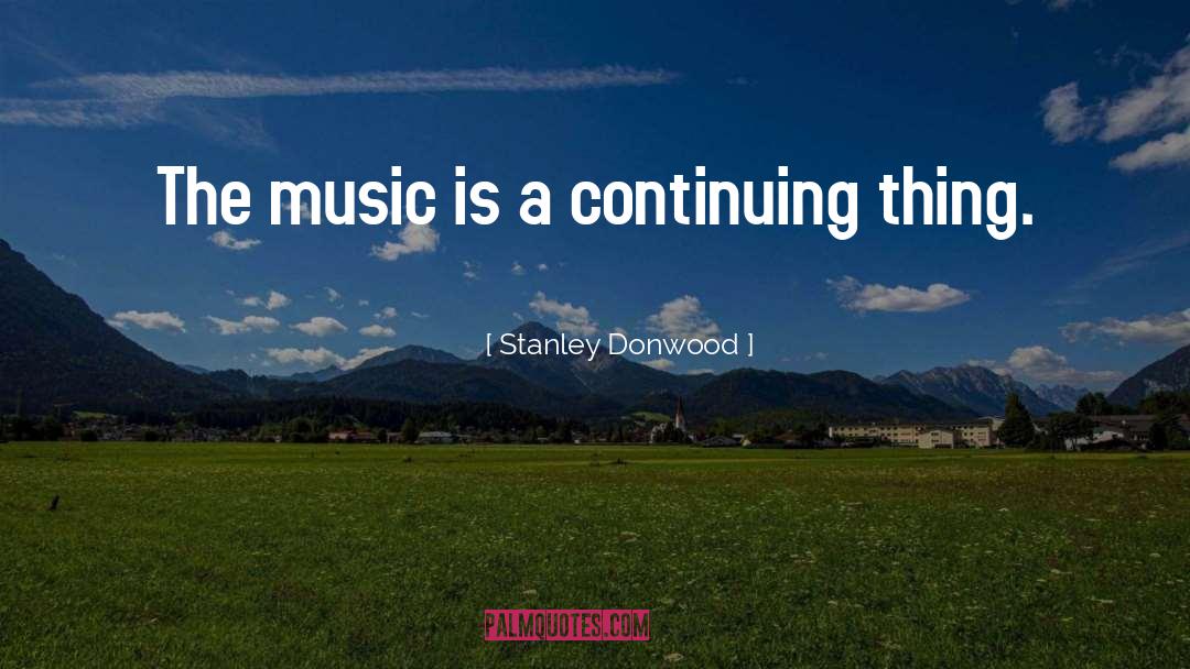 Stanley Donwood Quotes: The music is a continuing