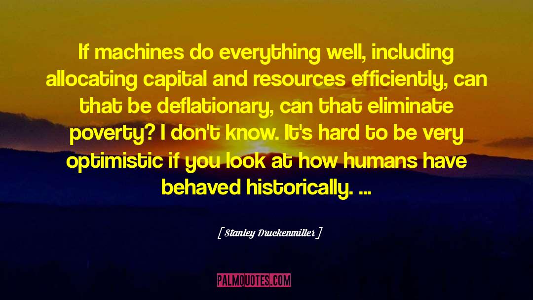 Stanley Druckenmiller Quotes: If machines do everything well,