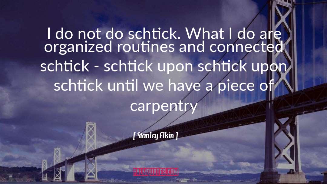 Stanley Elkin Quotes: I do not do schtick.