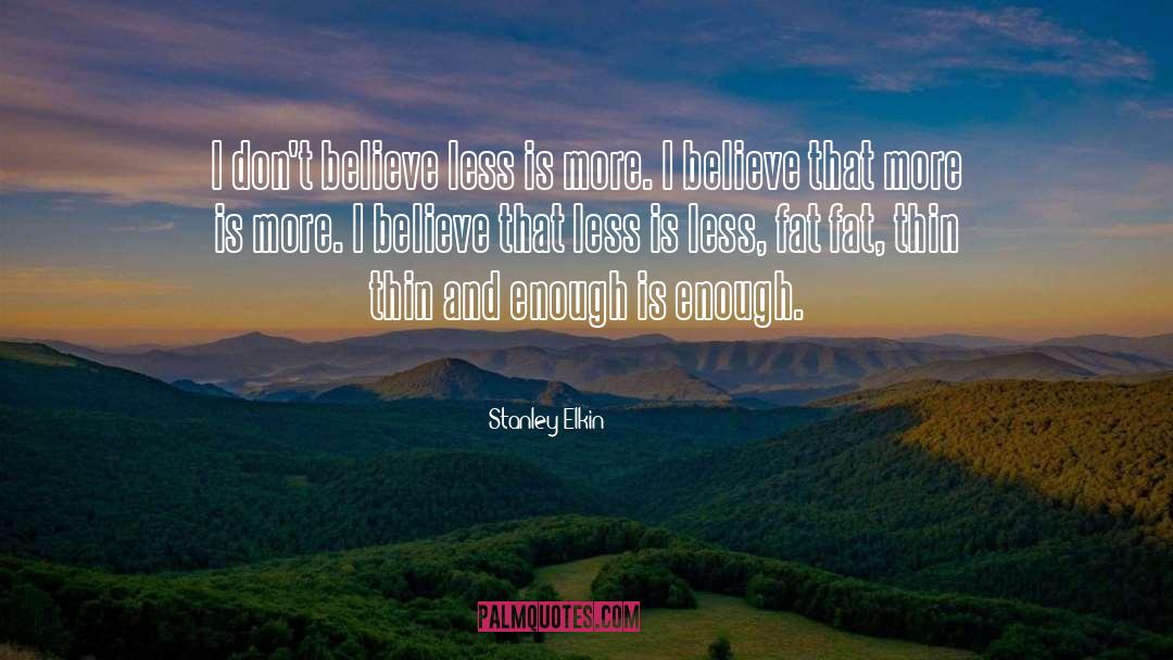 Stanley Elkin Quotes: I don't believe less is
