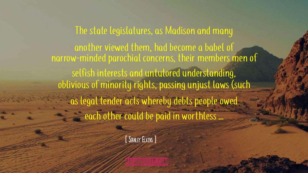 Stanley Elkins Quotes: The state legislatures, as Madison